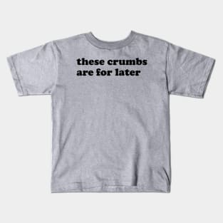 These crumbs are for later. Kids T-Shirt